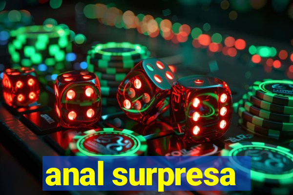 anal surpresa